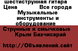 шестиструнная гитара › Цена ­ 4 000 - Все города Музыкальные инструменты и оборудование » Струнные и смычковые   . Крым,Бахчисарай